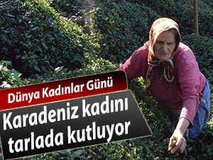 KARADENİZ KADINININ ÖMRÜ TARLADA GEÇİYOR