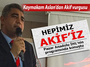 Kaymakam Aslan: 'Her birimiz birer Akif olmak zorundayız'