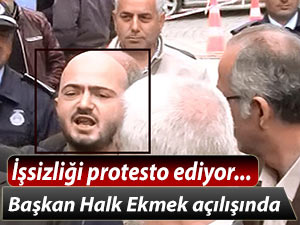 HALK EKMEK' AÇILIŞINDA İŞSİZLİK PROTESTOSU