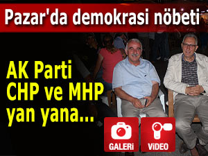 Pazar'da demokrasi nöbetinde AK Parti, CHP, MHP tek ses