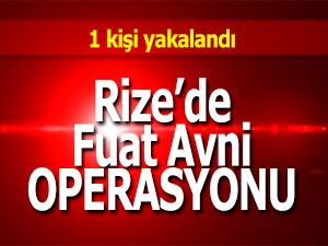 Rize’de Fuat Avni operasyonu: 1 gözaltı
