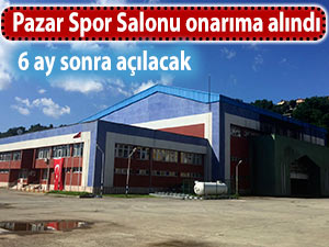 Pazar Spor Salonu onarıma alındı