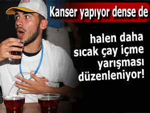 Kanser yapıyor dense de sıcak çay içme yarışması!