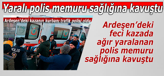 Yaralı polis memuru sağlığına kavuştu