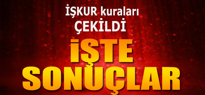 İşkur kuraları çekildi. İşte sonuçlar: