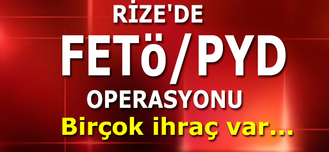 RİZE'DE FETÖ/PYD OPERASYONU
