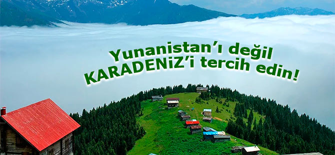 Yunanistan’ı değil Karadeniz’i tercih edin