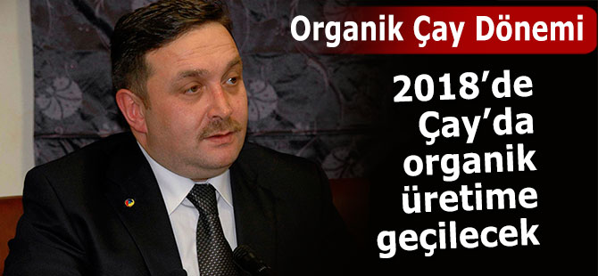 2018 yılında çayda organik üretime geçiliyor