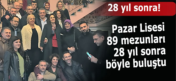 Pazar Lisesi mezunları 28 yıl sonra buluştu