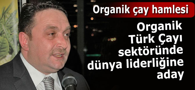 Organik Türk Çayı, sektöründe dünya liderliğine aday