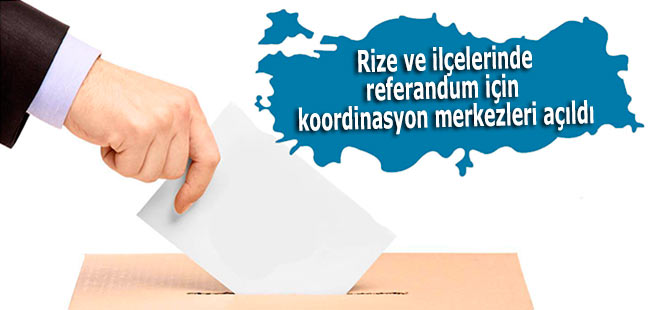 Rize'de referandum için koordinasyon merkezleri açıldı