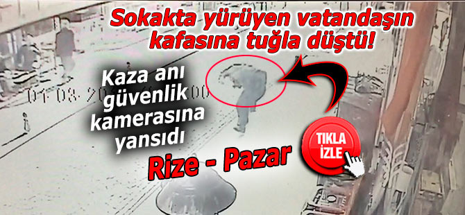 Pazar'da sokakta yürüyen vatandaşın kafasına tuğla düştü!