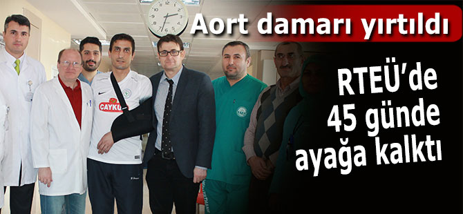 Aort yaralanması teşhisiyle tedaviye alındı, 45 günde ayağa kalktı