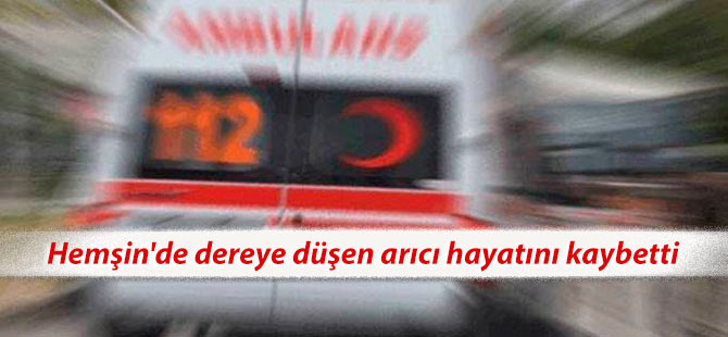 Hemşin'de dereye düşen arıcı hayatını kaybetti