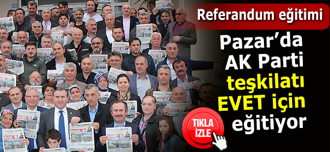 Pazar AK Parti'de teşkilat mensuplarına referandum eğitimi