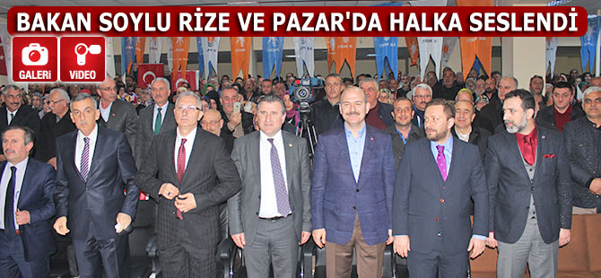 BAKAN SOYLU RİZE VE PAZAR'DA HALKA SESLENDİ