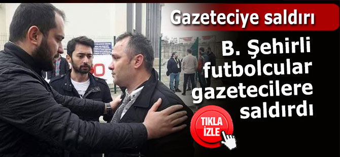 B.Şehirli futbolcular Rize'de gazetecilere saldırdı!