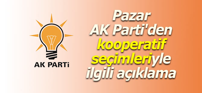 Pazar AK Parti'den kooperatif seçimleriyle ilgili açıklama