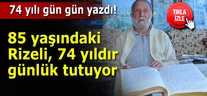 85 yaşındaki Rizeli, 74 yıldır günlük tutuyor