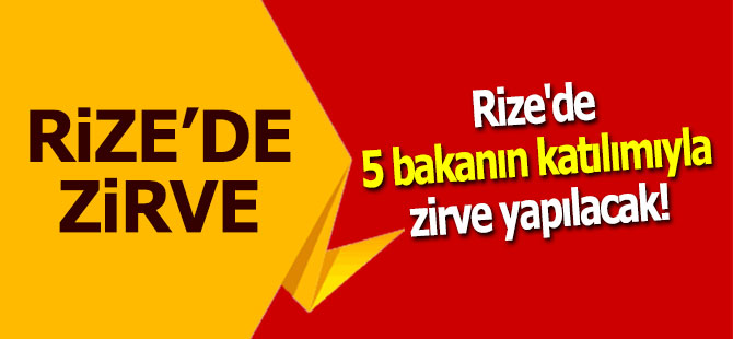 Rize'de 5 bakanın katılımıyla zirve yapılacak!