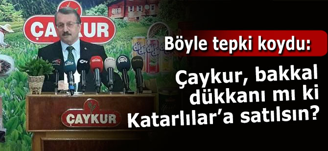 ÇAYKUR, bakkal dükkanı mıdır ki Katarlılar'a satılacak?