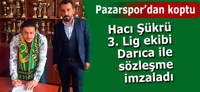 Hacı Şükrü Pazarspor'dan uçtu; Darıca ile imza attı