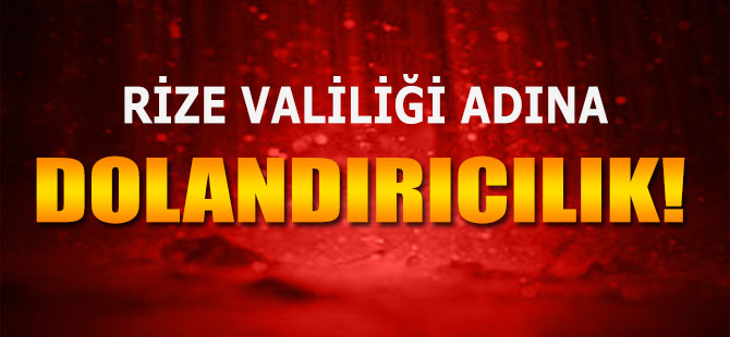 RİZE VALİLİĞİ ADINA DOLANDIRICILIK!