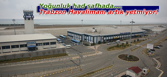 Trabzon havalimanı artık yetmiyor!