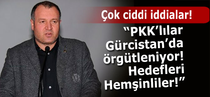 'PKK Gürcistan'da örgütleniyor, hedef Hemşinliler' iddiası!