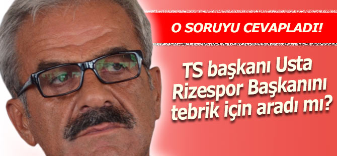 TS Başkanı Usta Rizespor başkanını tebrik etti mi?