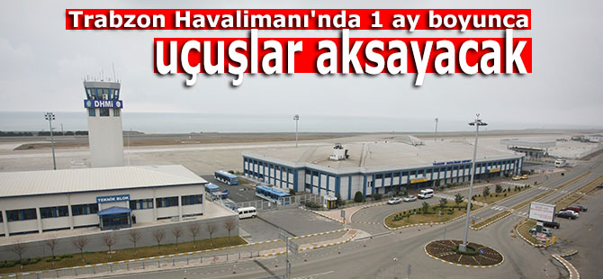 Trabzon Havalimanı'nda 1 ay boyunca uçuşlar aksayacak