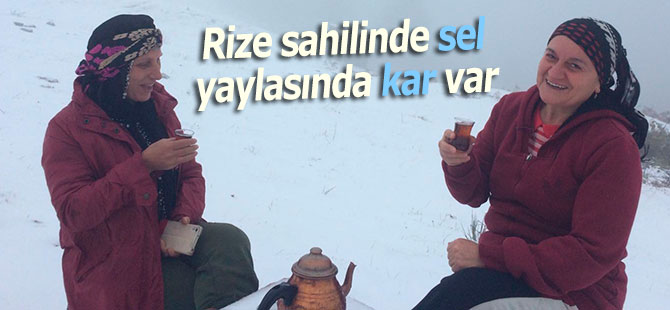 Rize'de sahilde şiddetli yağış, yaylalarda kar