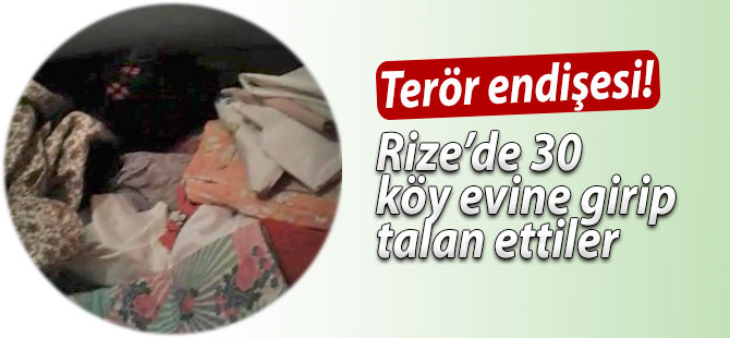 Rize’de 30 köy evine girip talan ettiler