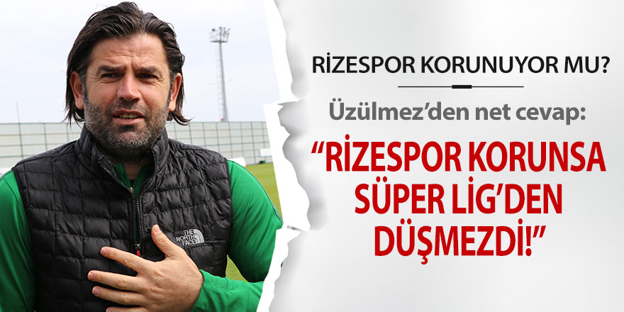 Üzülmez: "Rizespor korunsaydı Süper Lig'den düşmezdi"