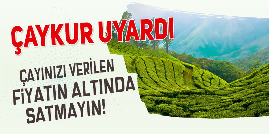 Çaykur'dan "Çayınızı belirlenen fiyatın altında satmayın" uyarısı