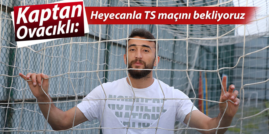 Rizespor Kaptanı Ovacıklı: 'Heyecanla TS maçını bekliyoruz'