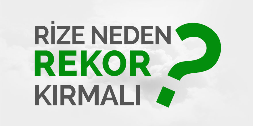 Rize neden rekor kırmalı?