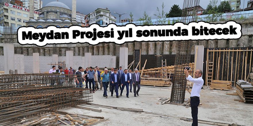 Meydan Projesi yıl sonunda bitecek