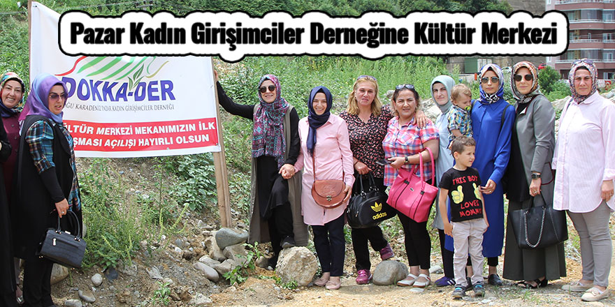 Pazar Kadın Girişimciler Derneğine Kültür Merkezi