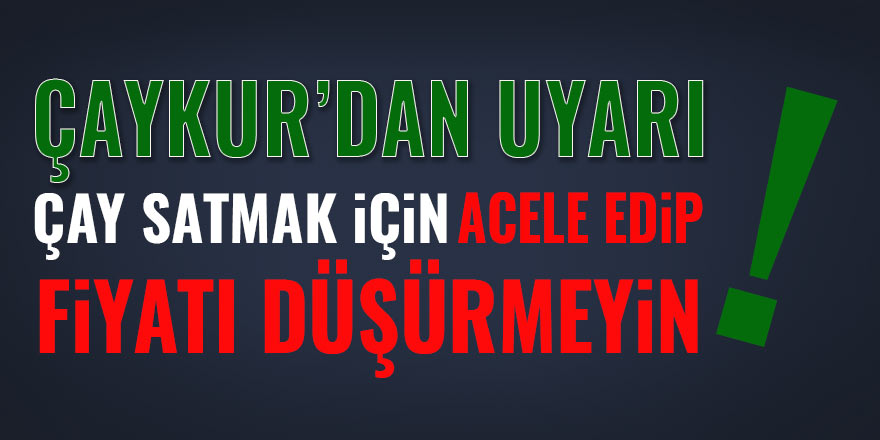 Acele çay satıp fiyatı düşürmeyin!