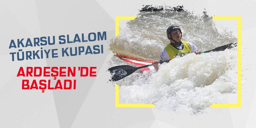 Akarsu Slalom Türkiye Kupası Ardeşen'de başladı