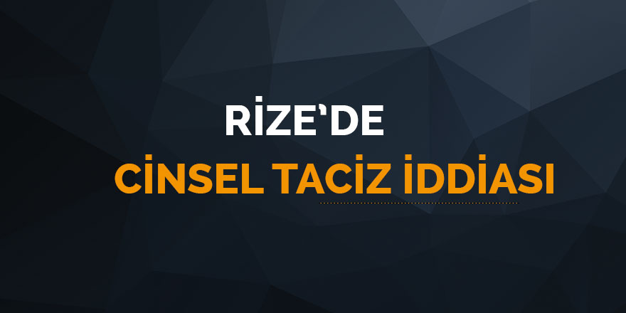 Rize'de cinsel taciz iddiası