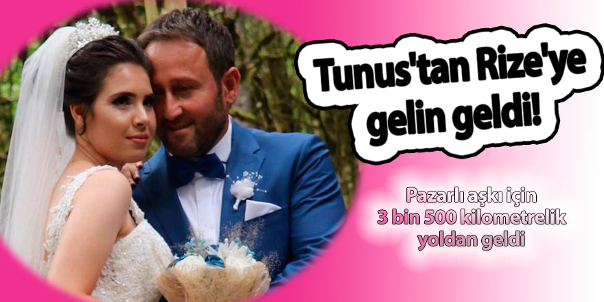 Tunus'tan Rize'ye gelin geldi!