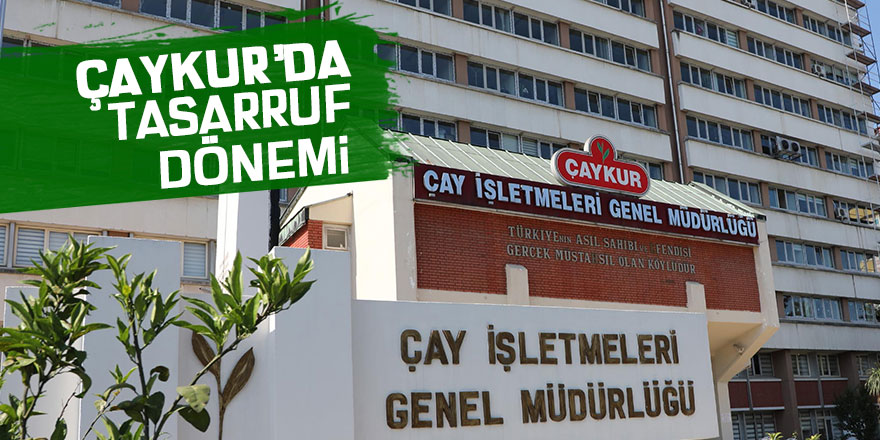 Çaykur'da tasarruf dönemi