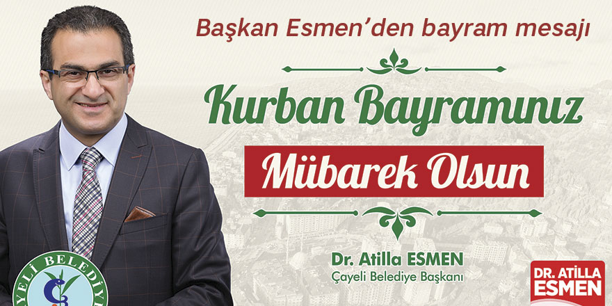 Çayeli Belediye Başkanı Dr. Atilla Esmen’den Kurban Bayramı Mesajı