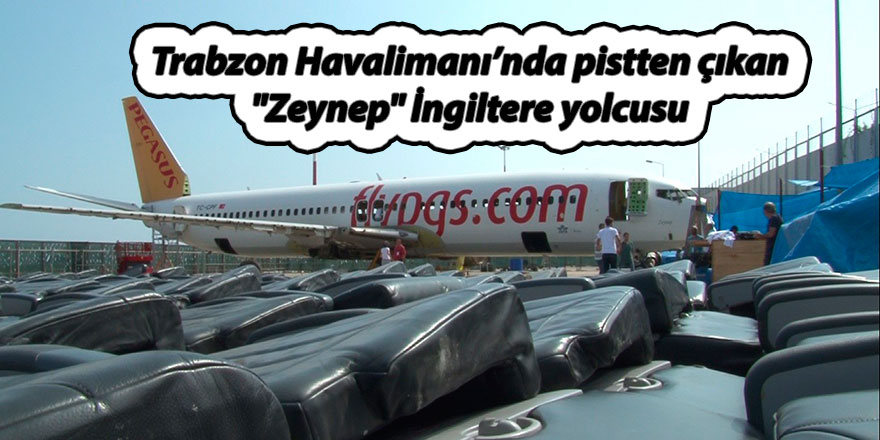 Trabzon Havalimanı’nda pistten çıkan "Zeynep" İngiltere yolcusu