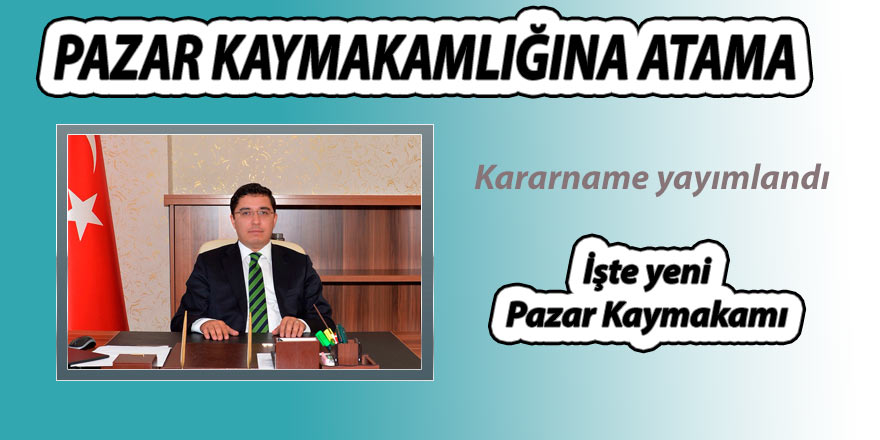 Pazar kaymakamlığına Ayhan Terzi atandı