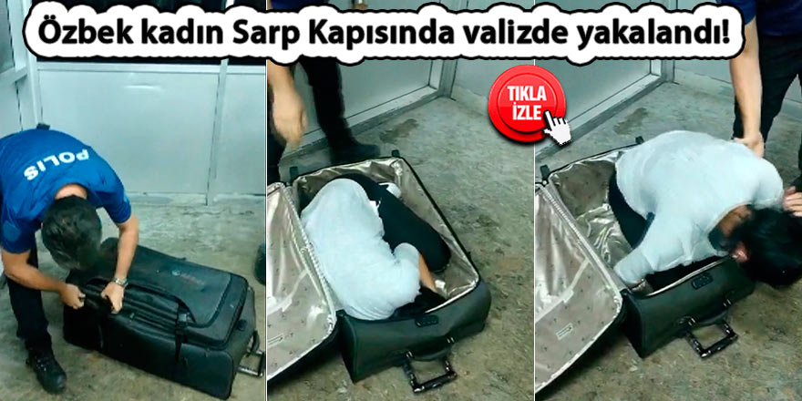 Özbek kadın Sarp Kapısında valizde yakalandı!