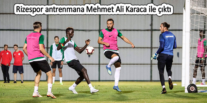 Rizespor antrenmana Mehmet Ali Karaca ile çıktı
