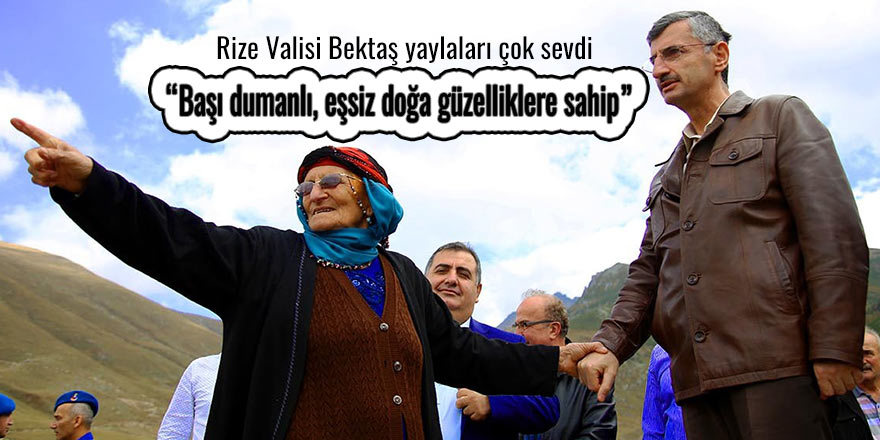 Rize Valisi Bektaş yaylaları çok sevdi